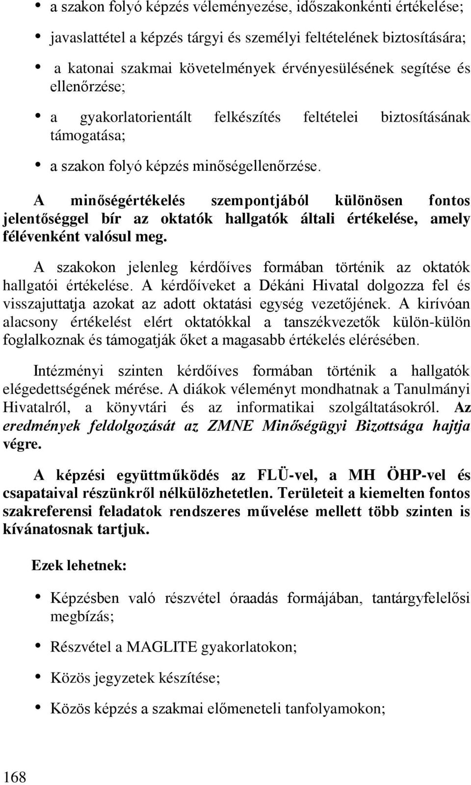 A minőségértékelés szempontjából különösen fontos jelentőséggel bír az oktatók hallgatók általi értékelése, amely félévenként valósul meg.