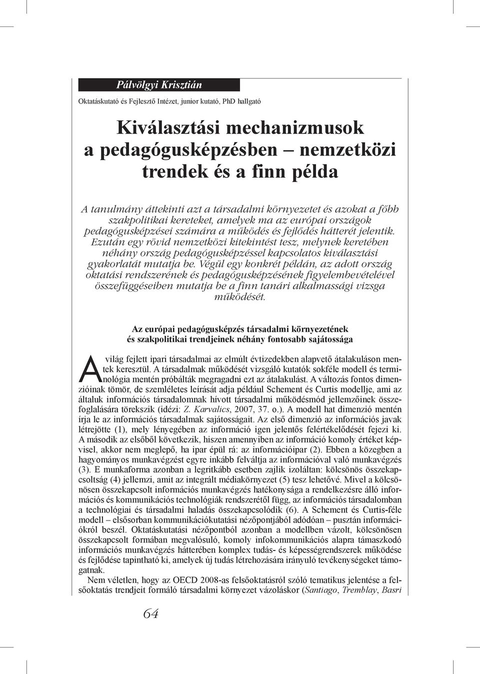 Ezután egy rövid nemzetközi kitekintést tesz, melynek keretében néhány ország pedagógusképzéssel kapcsolatos kiválasztási gyakorlatát mutatja be.