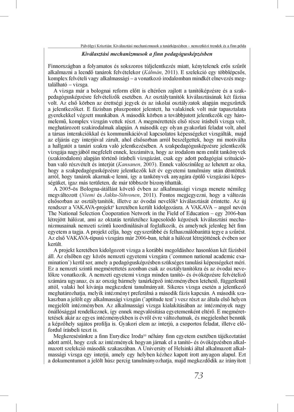 E szelekció egy többlépcsős, komplex felvételi vagy alkalmassági a vonatkozó irodalomban mindkét elnevezés megtalálható vizsga.