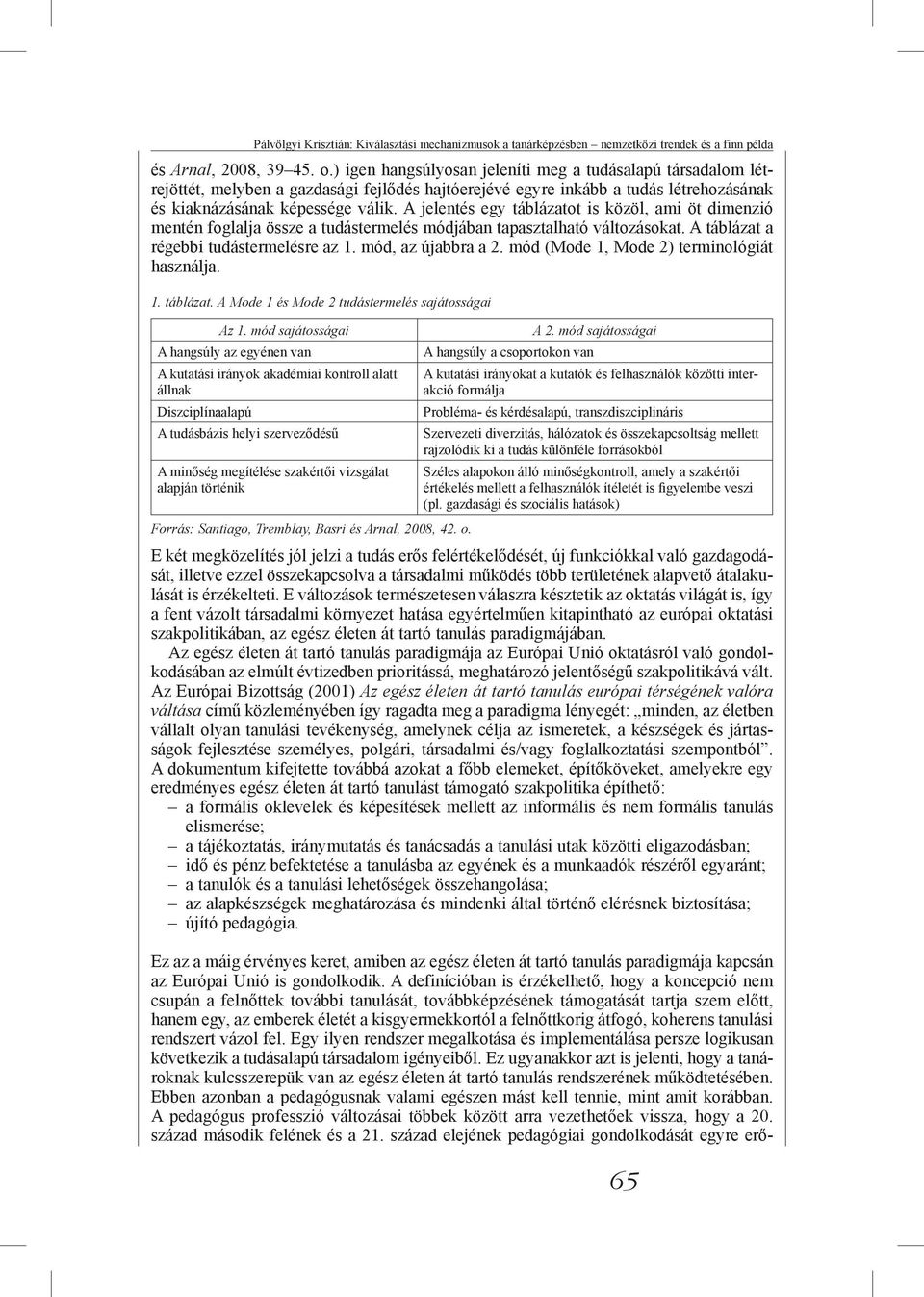 A jelentés egy táblázatot is közöl, ami öt dimenzió mentén foglalja össze a tudástermelés módjában tapasztalható változásokat. A táblázat a régebbi tudástermelésre az 1. mód, az újabbra a 2.