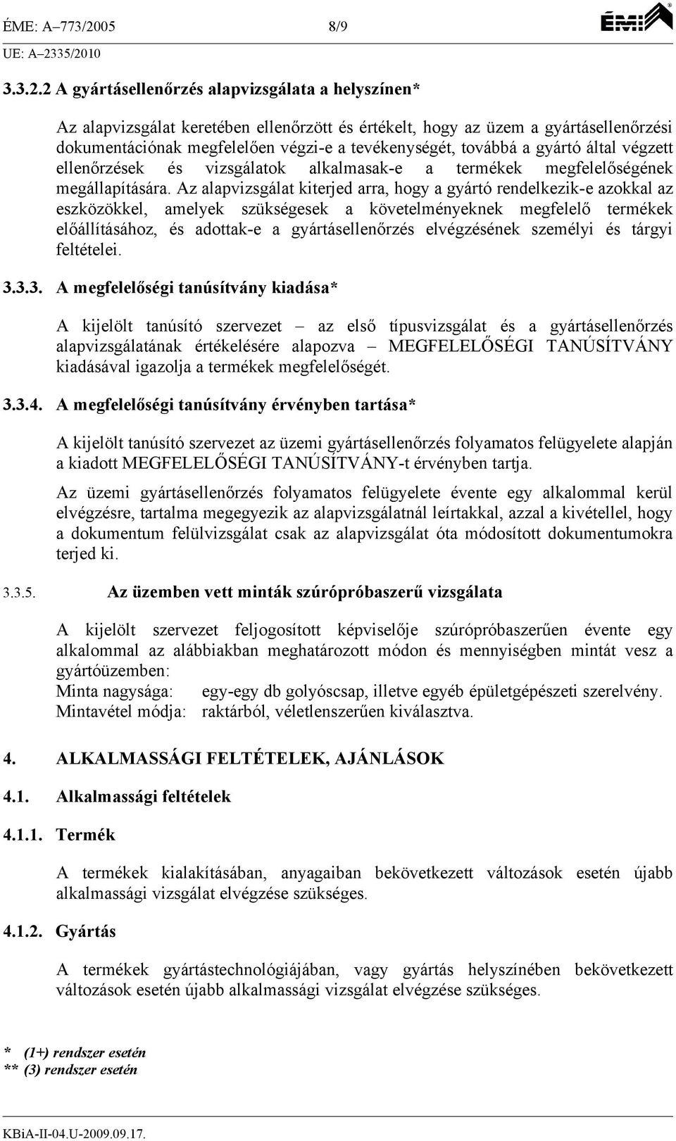 2 A gyártásellenőrzés alapvizsgálata a helyszínen* Az alapvizsgálat keretében ellenőrzött és értékelt, hogy az üzem a gyártásellenőrzési dokumentációnak megfelelően végzi-e a tevékenységét, továbbá a