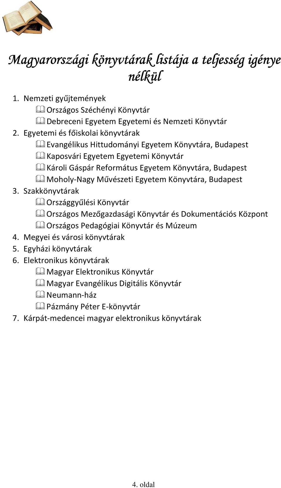 Művészeti Egyetem Könyvtára, Budapest 3. Szakkönyvtárak Országgyűlési Könyvtár Országos Mezőgazdasági Könyvtár és Dokumentációs Központ Országos Pedagógiai Könyvtár és Múzeum 4.