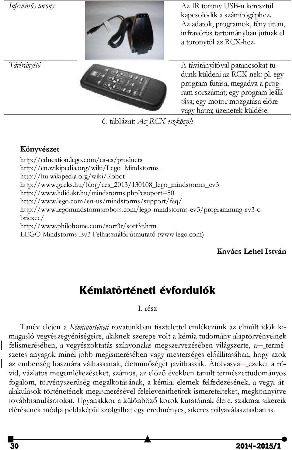 táblázat: Az RCX eszközök Könyvészet http://education.lego.com/es-es/products http://en.wikipedia.org/wiki/lego_mindstorms http://hu.wikipedia.org/wiki/robot http://www.geeks.