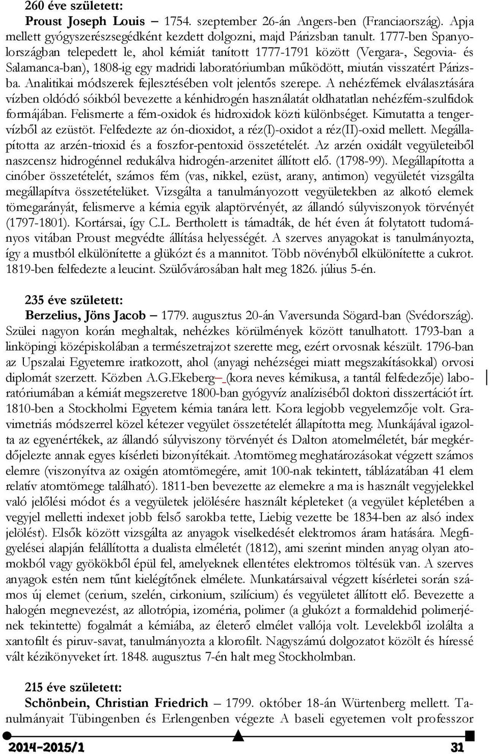 Analitikai módszerek fejlesztésében volt jelentős szerepe. A nehézfémek elválasztására vízben oldódó sóikból bevezette a kénhidrogén használatát oldhatatlan nehézfém-szulfidok formájában.