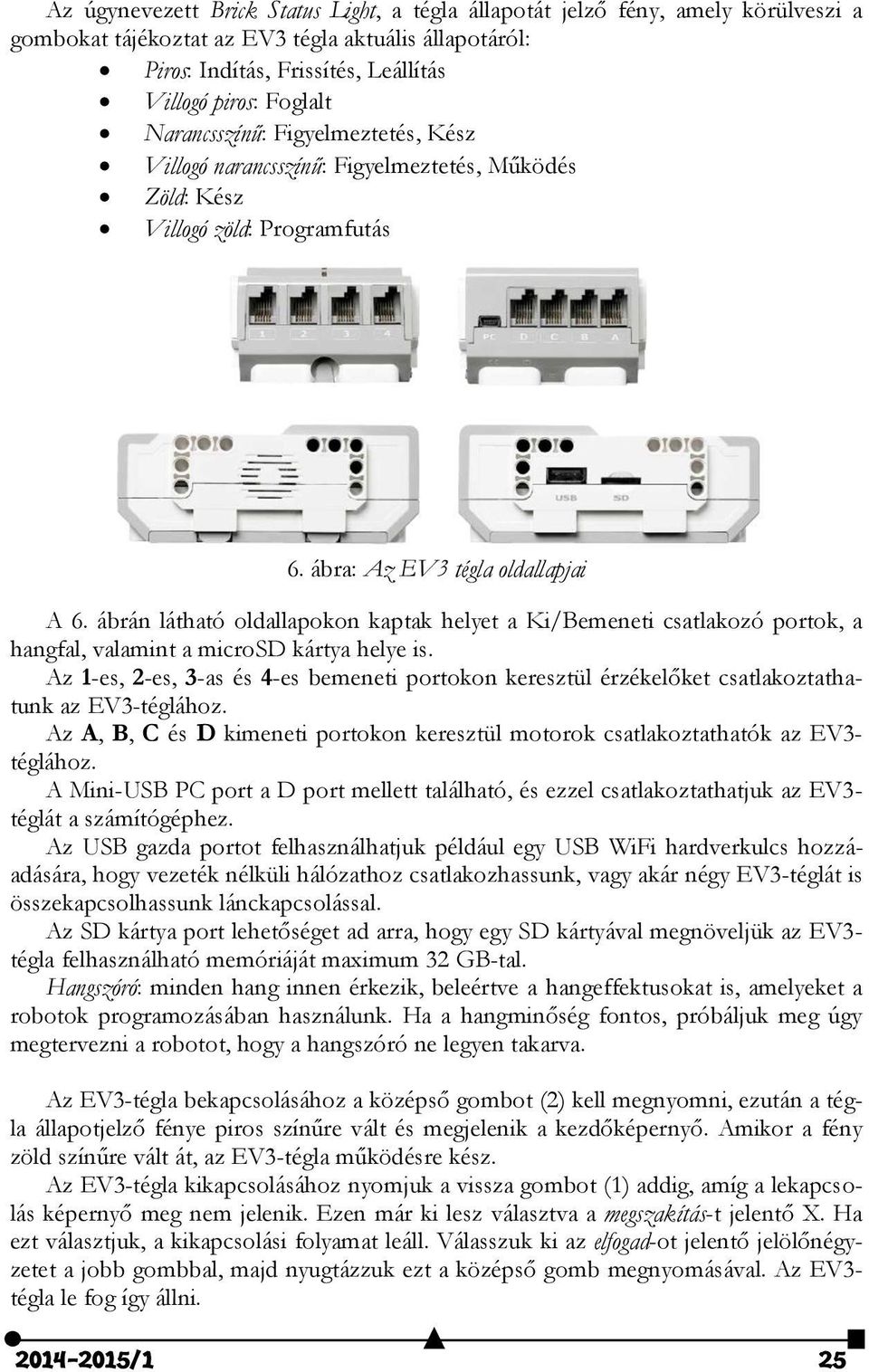 ábrán látható oldallapokon kaptak helyet a Ki/Bemeneti csatlakozó portok, a hangfal, valamint a microsd kártya helye is.