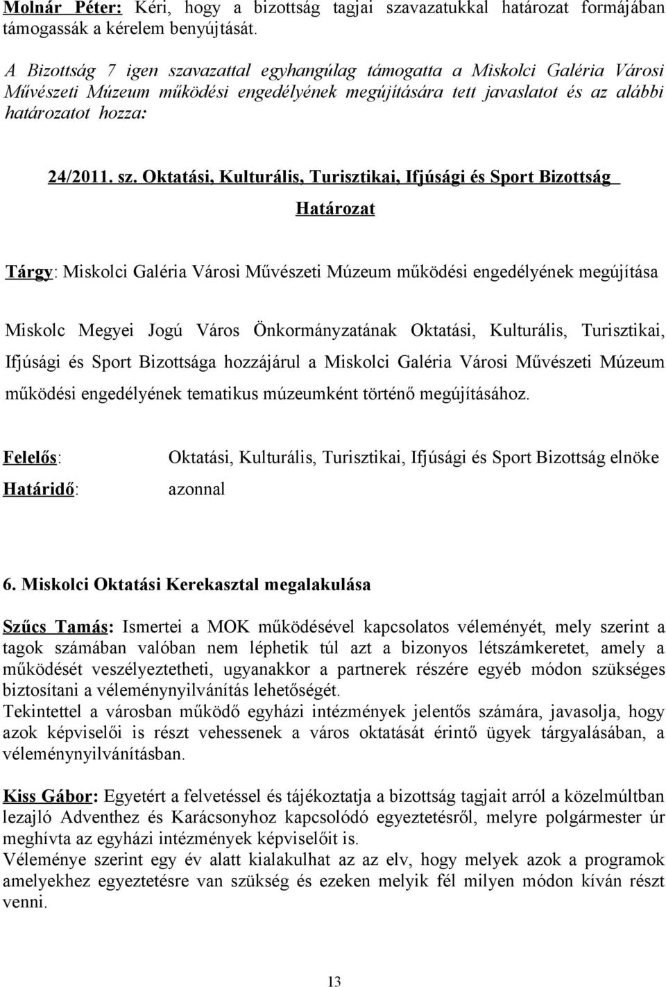 vazattal egyhangúlag támogatta a Miskolci Galéria Városi Művészeti Múzeum működési engedélyének megújítására tett javaslatot és az alábbi határozatot hozza: 24/2011. sz.