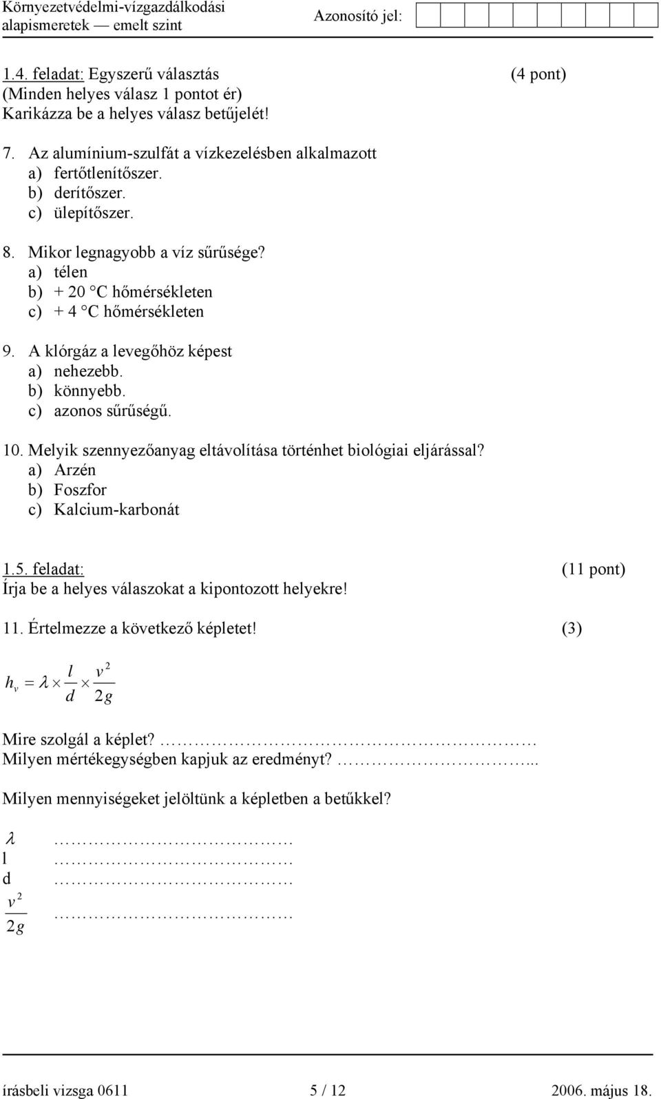 10. Melyik szennyezőanyag eltávolítása történhet biológiai eljárással? a) Arzén b) Foszfor c) Kalcium-karbonát 1.5. feladat: (11 pont) Írja be a helyes válaszokat a kipontozott helyekre! 11.