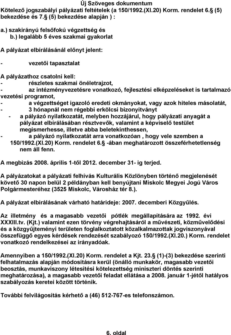 fejlesztési elképzeléseket is tartalmazó vezetési programot, - a végzettséget igazoló eredeti okmányokat, vagy azok hiteles másolatát, - 3 hónapnál nem régebbi erkölcsi bizonyítványt - a pályázó