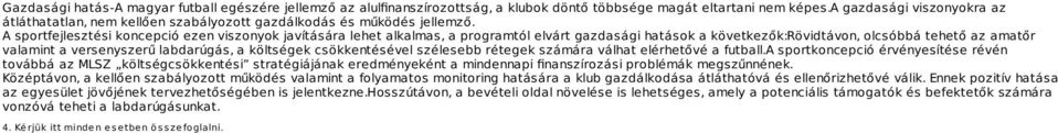 A sportfejlesztési koncepció ezen viszonyok javítására lehet alkalmas, a programtól elvárt gazdasági hatások a következők:rövidtávon, olcsóbbá tehető az amatőr valamint a versenyszerű labdarúgás, a