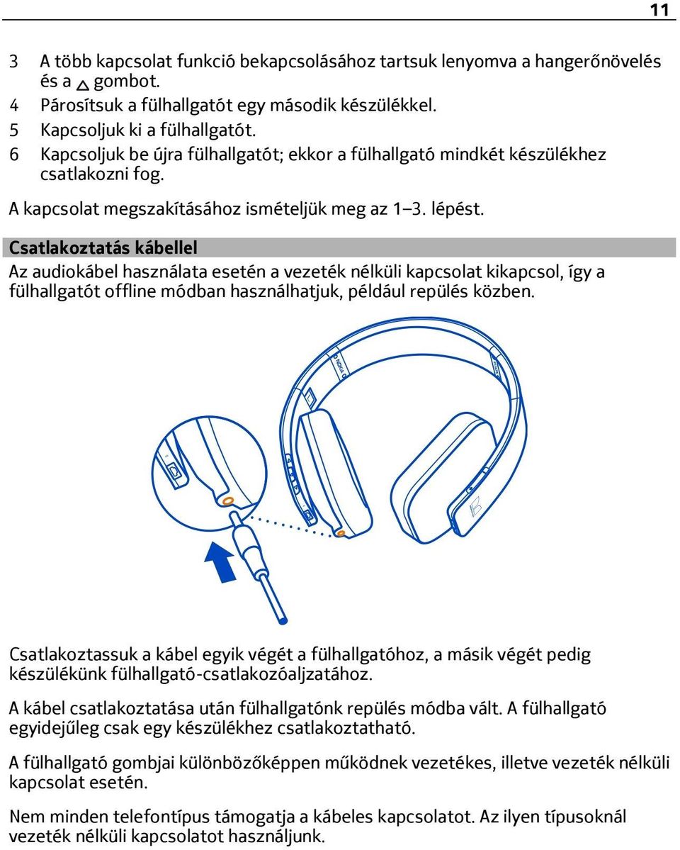 Csatlakoztatás kábellel Az audiokábel használata esetén a vezeték nélküli kapcsolat kikapcsol, így a fülhallgatót offline módban használhatjuk, például repülés közben.