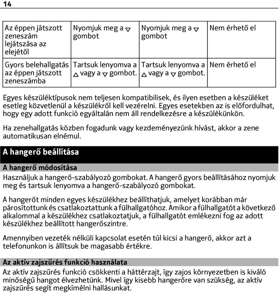 Nem érhető el Nem érhető el Egyes készüléktípusok nem teljesen kompatibilisek, és ilyen esetben a készüléket esetleg közvetlenül a készülékről kell vezérelni.