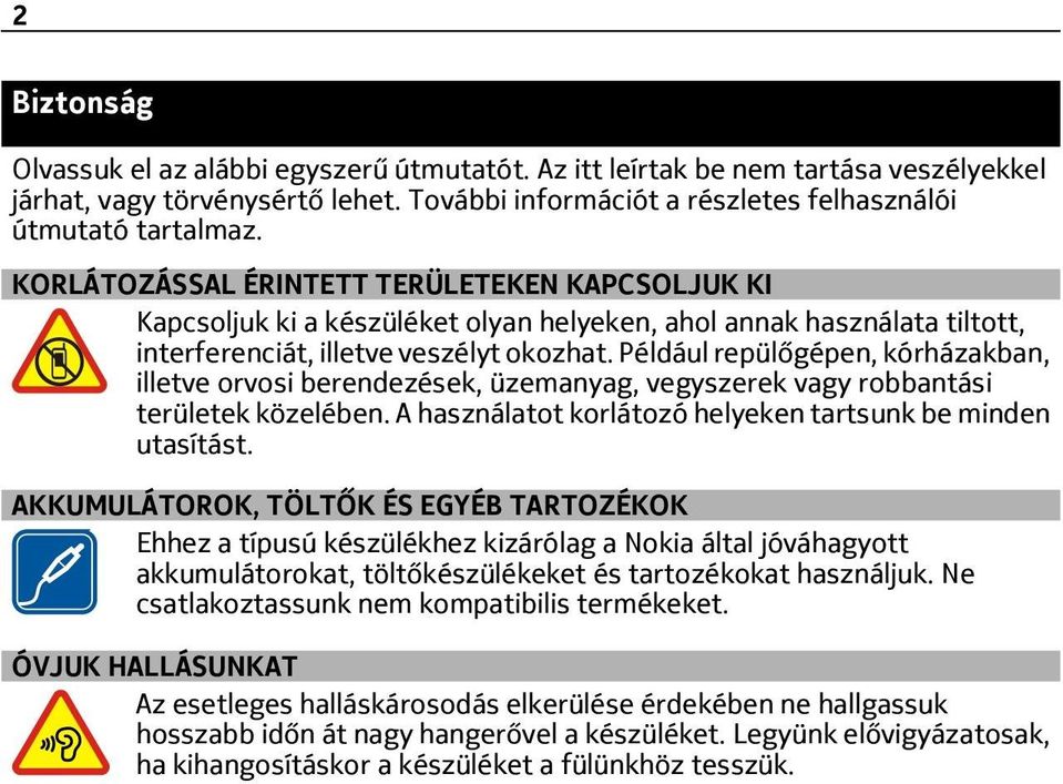 Például repülőgépen, kórházakban, illetve orvosi berendezések, üzemanyag, vegyszerek vagy robbantási területek közelében. A használatot korlátozó helyeken tartsunk be minden utasítást.