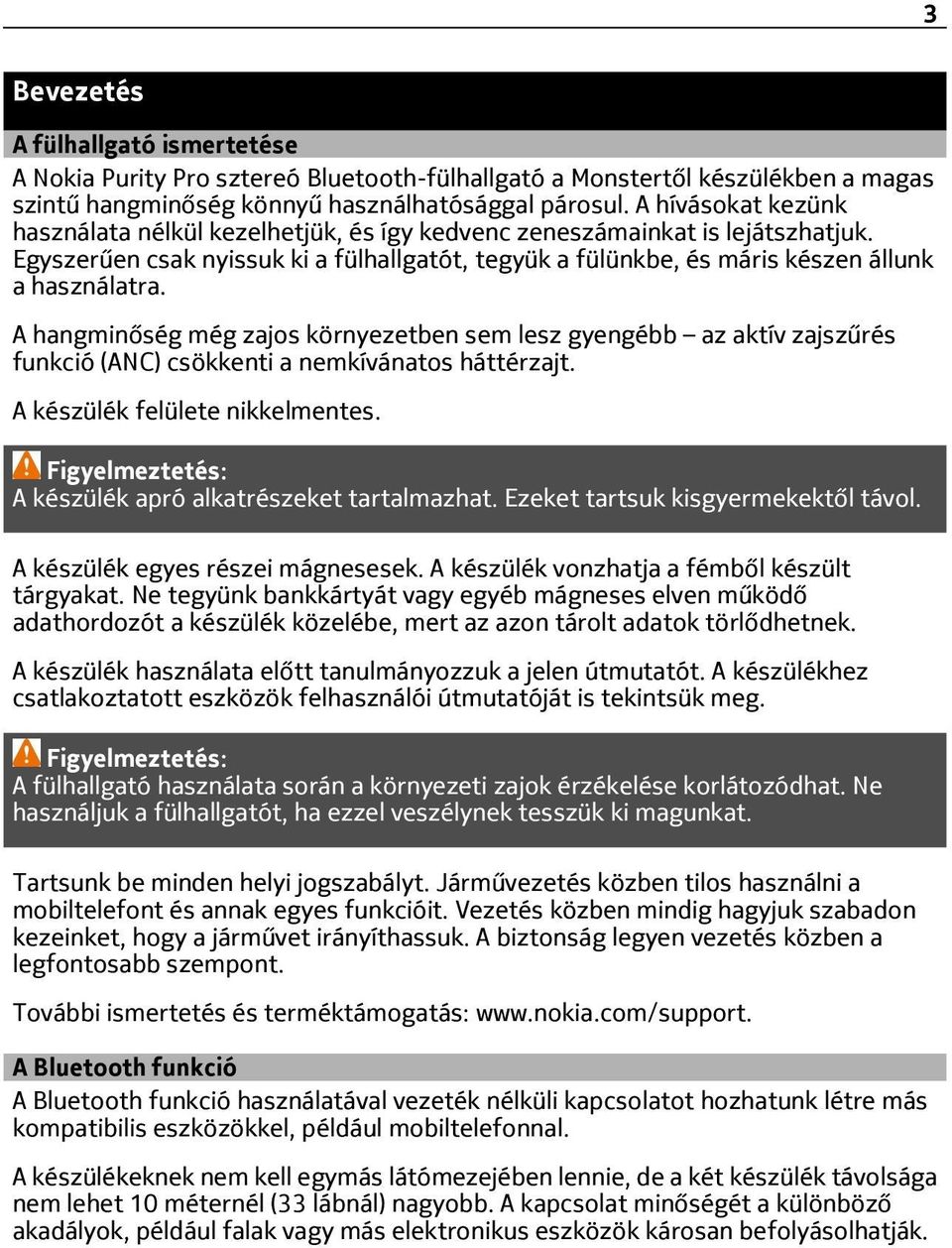 A hangminőség még zajos környezetben sem lesz gyengébb az aktív zajszűrés funkció (ANC) csökkenti a nemkívánatos háttérzajt. A készülék felülete nikkelmentes.
