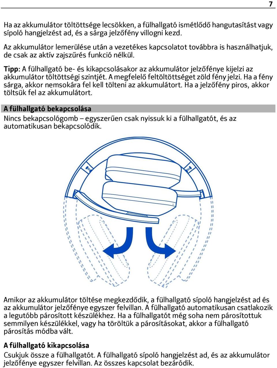 Tipp: A fülhallgató be- és kikapcsolásakor az akkumulátor jelzőfénye kijelzi az akkumulátor töltöttségi szintjét. A megfelelő feltöltöttséget zöld fény jelzi.