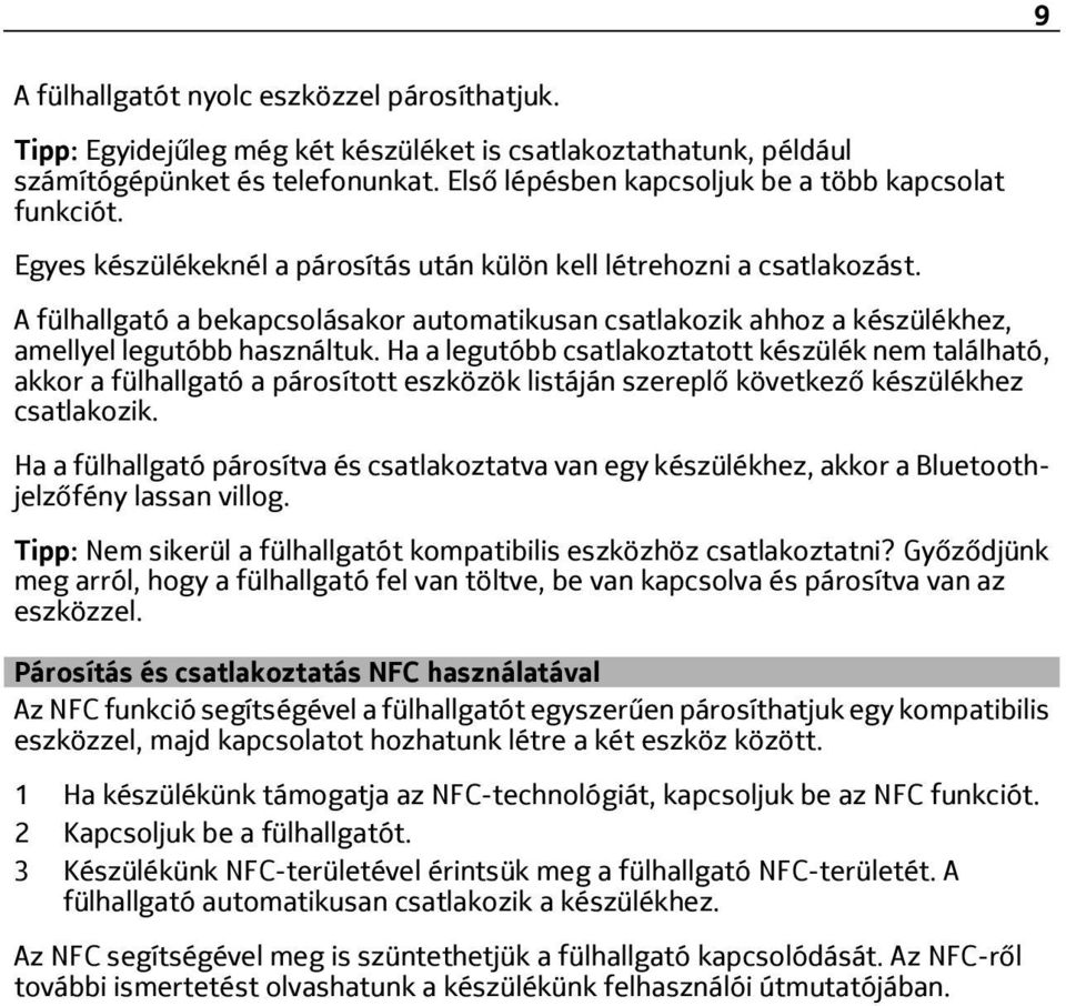 A fülhallgató a bekapcsolásakor automatikusan csatlakozik ahhoz a készülékhez, amellyel legutóbb használtuk.