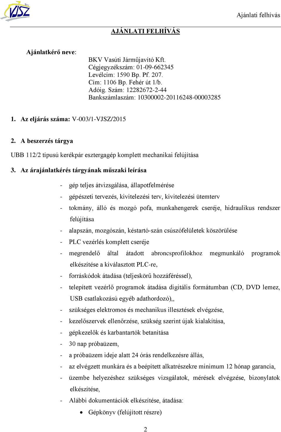 Az árajánlatkérés tárgyának műszaki leírása - gép teljes átvizsgálása, állapotfelmérése - gépészeti tervezés, kivitelezési terv, kivitelezési ütemterv - tokmány, álló és mozgó pofa, munkahengerek