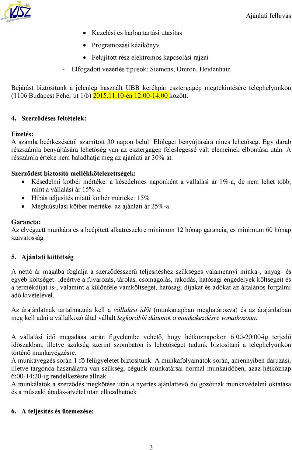 Szerződéses feltételek: Fizetés: A számla beérkezésétől számított 30 napon belül. Előleget benyújtására nincs lehetőség.