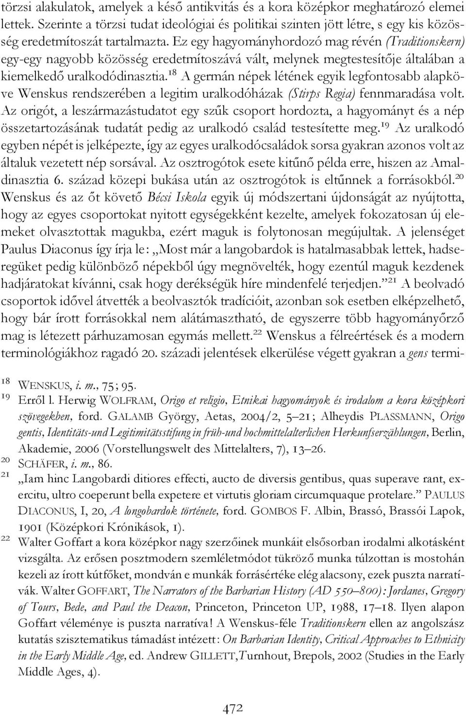 Ez egy hagyományhordozó mag révén (Traditionskern) egy-egy nagyobb közösség eredetmítoszává vált, melynek megtestesítője általában a kiemelkedő uralkodódinasztia.