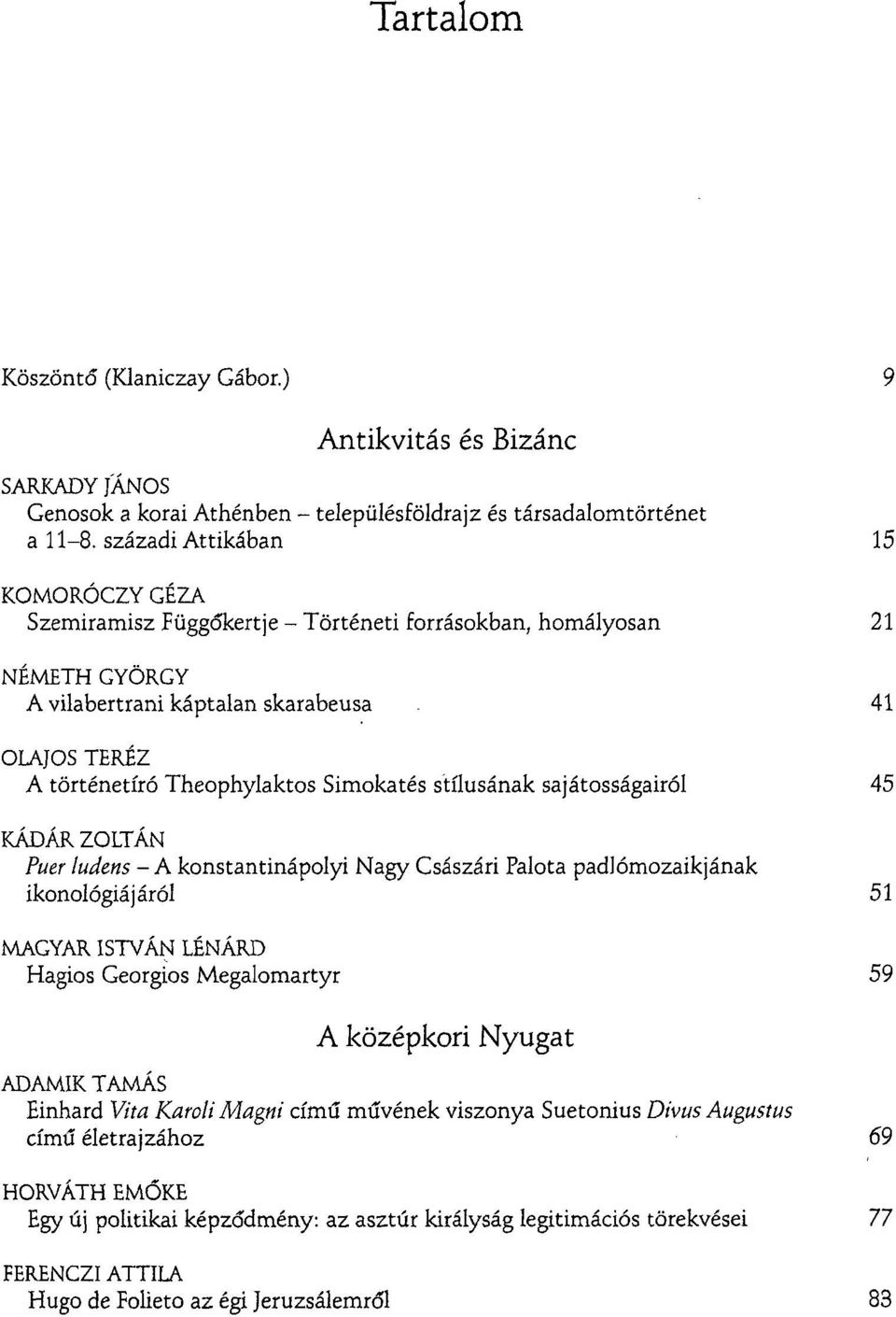 Simokatés stílusának sajátosságairól 45 KÁDÁR ZOLTÁN Puer ludcns - A konstantinápolyi Nagy Császári Palota padlómozaikjának ikonológiá járói 51 MAGYAR ISTVÁN LÉNÁRD Hagios Georgios Megalomartyr 59 A