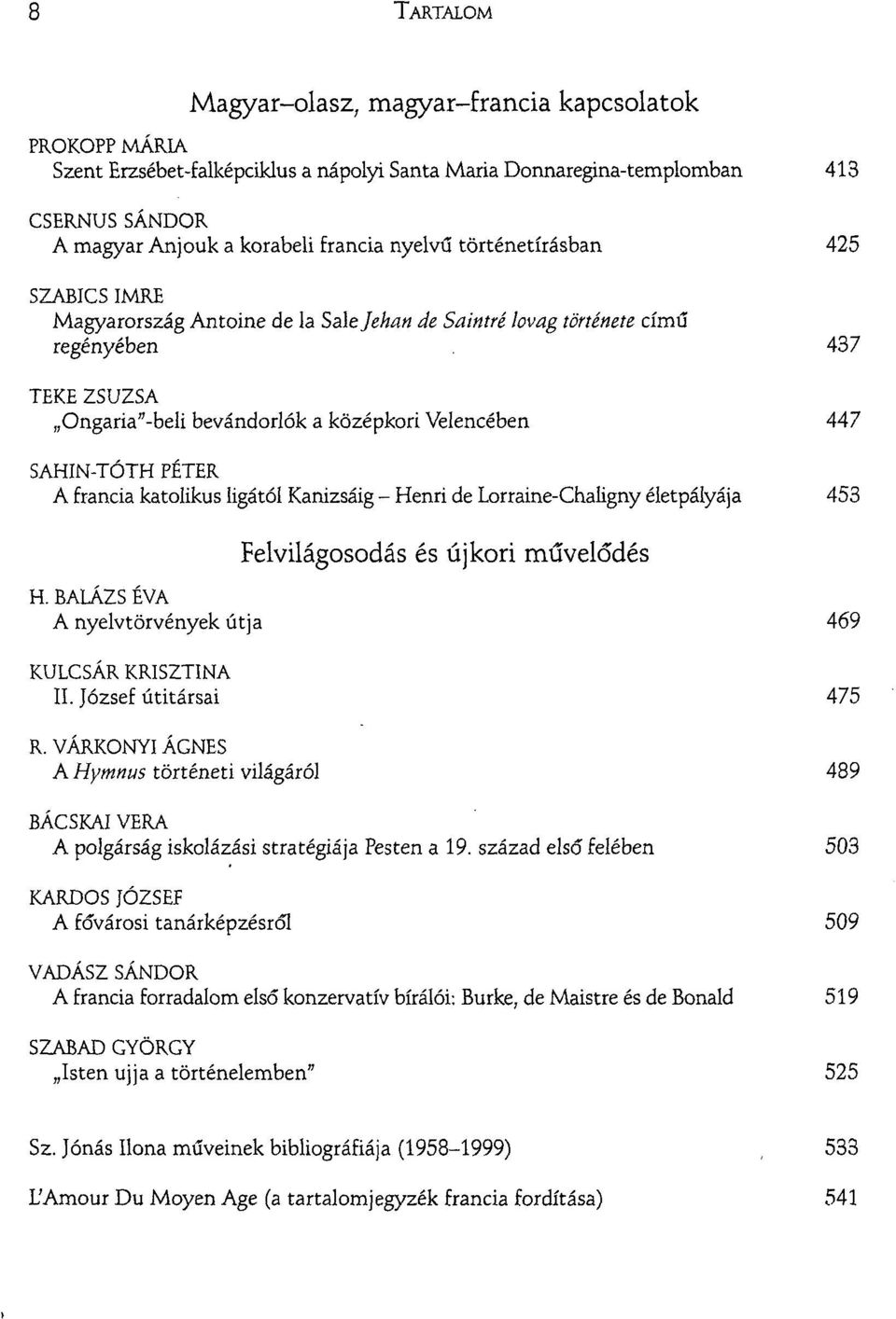 437 TEKE ZSUZSA Ongaria"-beli bevándorlók a középkori Velencében 447 SAHIN-TÓTH PÉTER A francia katolikus ligától Kanizsáig - Henri de Lorraine-Chaligny életpályája 453 Felvilágosodás és újkori