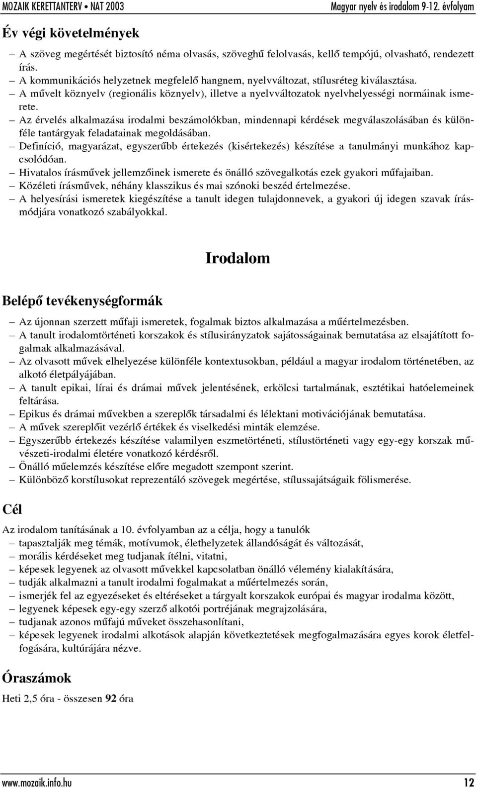 Az érvelés alkalmazása irodalmi beszámolókban, mindennapi kérdések megválaszolásában és különféle tantárgyak feladatainak megoldásában.