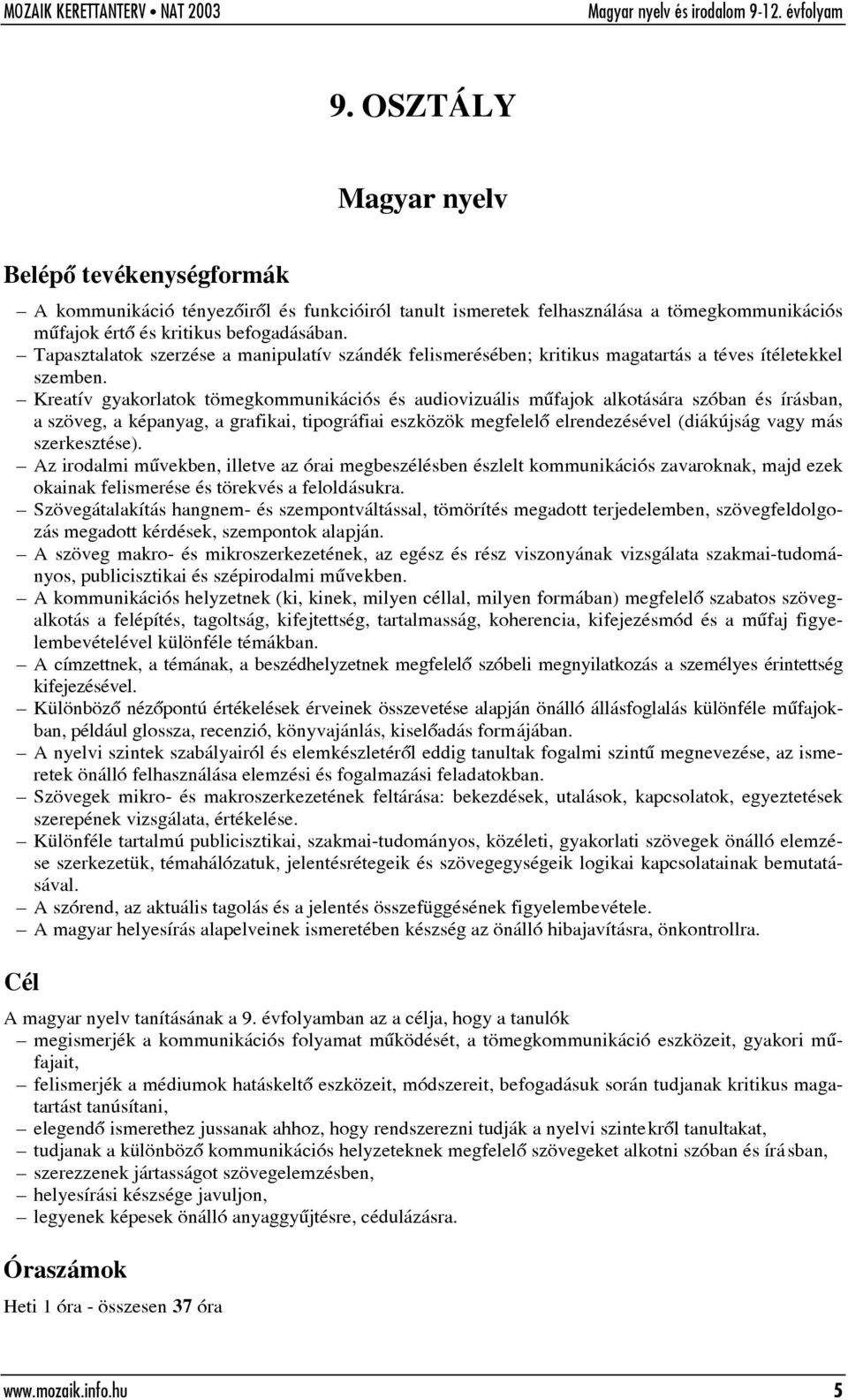 Kreatív gyakorlatok tömegkommunikációs és audiovizuális mûfajok alkotására szóban és írásban, a szöveg, a képanyag, a grafikai, tipográfiai eszközök megfelelõ elrendezésével (diákújság vagy más