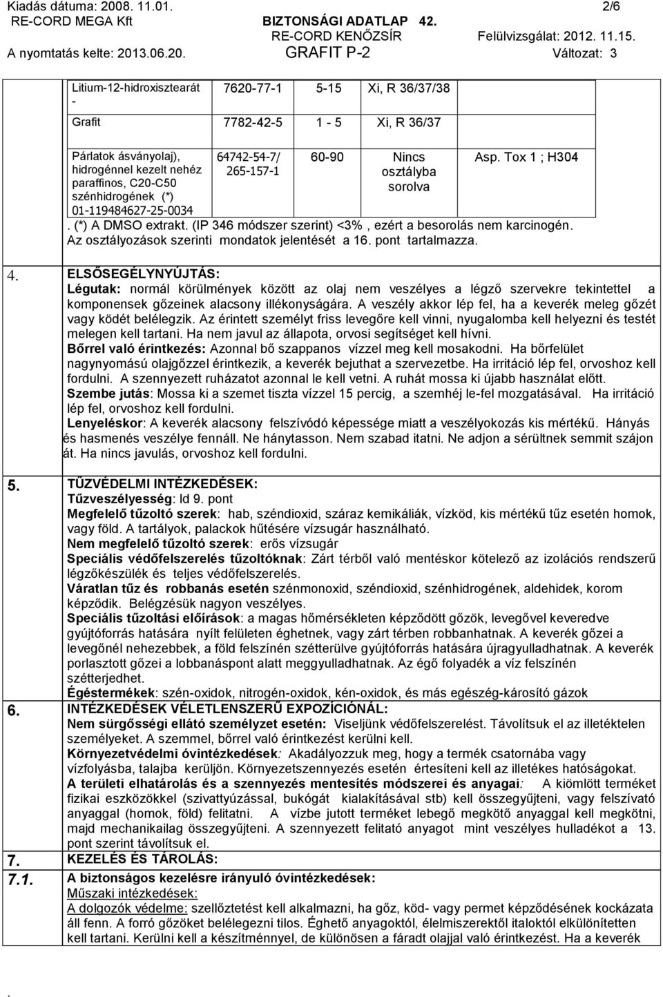 osztályba Asp Tox 1 ; H304 (*) A DMSO extrakt (IP 346 módszer szerint) <3%, ezért a besorolás nem karcinogén Az osztályozások szerinti mondatok jelentését a 16 pont tartalmazza 4 ELSŐSEGÉLYNYÚJTÁS: