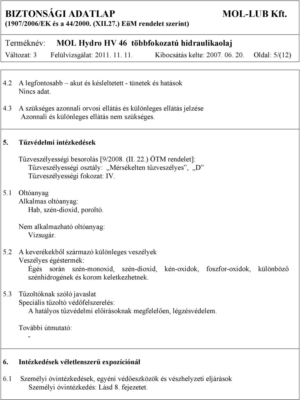 Tűzvédelmi intézkedések Tűzveszélyességi besorolás [9/2008. (II. 22.) ÖTM rendelet]: Tűzveszélyességi osztály: Mérsékelten tűzveszélyes, D Tűzveszélyességi fokozat: IV. 5.