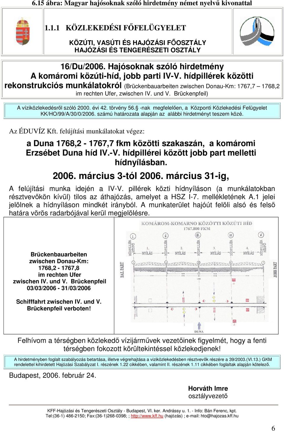 und V. Brückenpfeil) A víziközlekedésrıl szóló 2000. évi 42. törvény 56. -nak megfelelıen, a Központi Közlekedési Felügyelet KK/HO/99/A/30/0/2006.