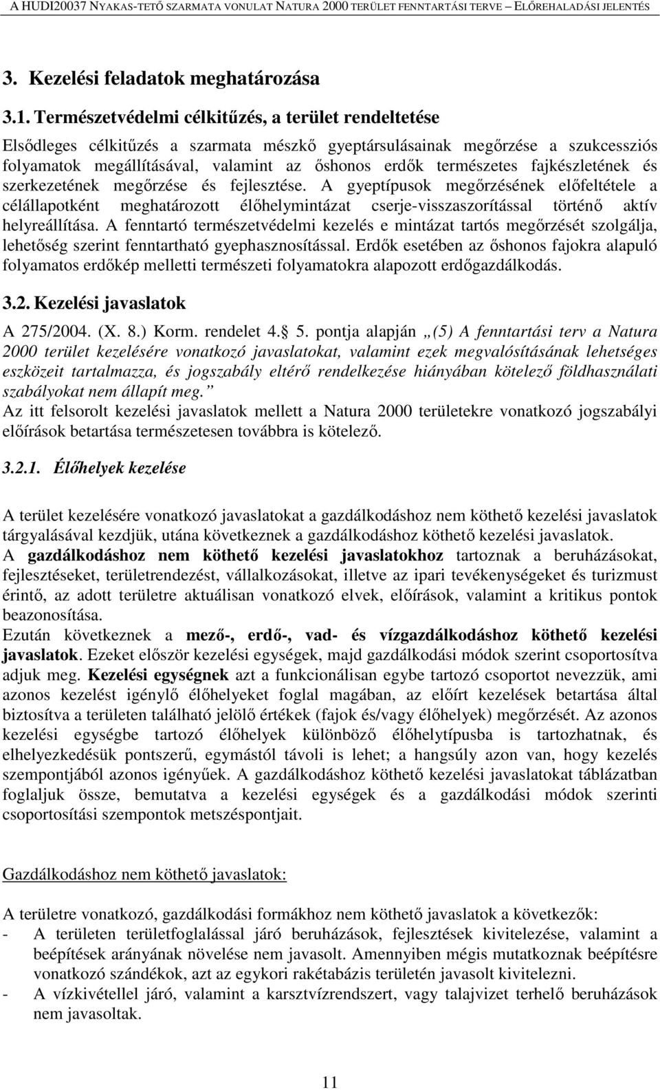 fajkészletének és szerkezetének megőrzése és fejlesztése. A gyeptípusok megőrzésének előfeltétele a célállapotként meghatározott élőhelymintázat cserje-visszaszorítással történő aktív helyreállítása.