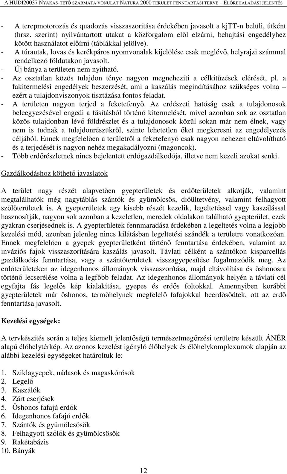 - A túrautak, lovas és kerékpáros nyomvonalak kijelölése csak meglévő, helyrajzi számmal rendelkező földutakon javasolt. - Új bánya a területen nem nyitható.