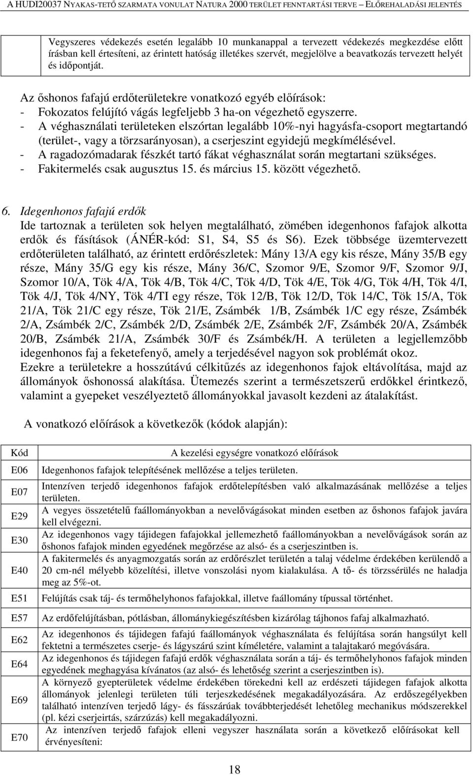 - A véghasználati területeken elszórtan legalább 10%-nyi hagyásfa-csoport megtartandó (terület-, vagy a törzsarányosan), a cserjeszint egyidejű megkímélésével.