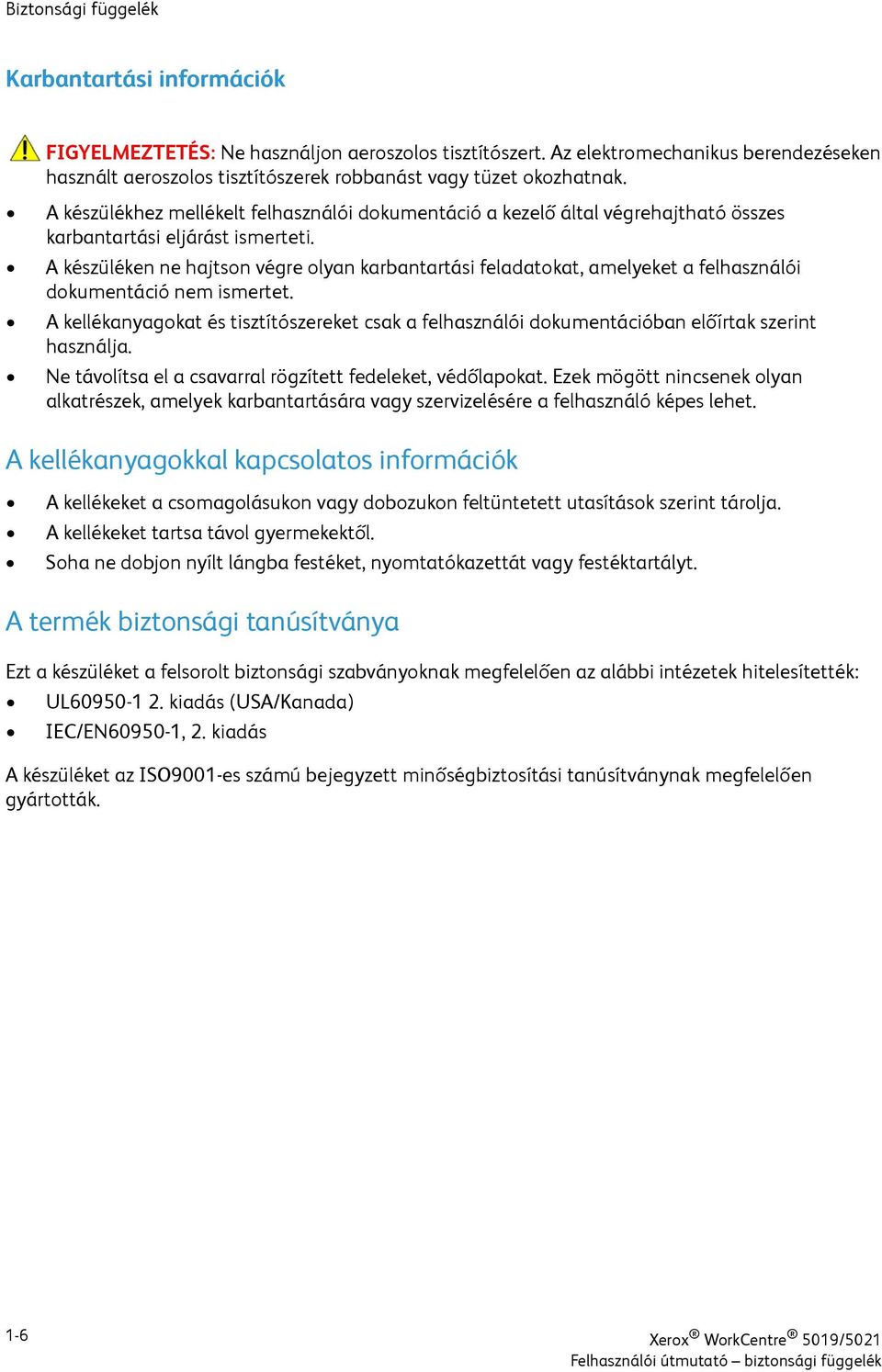 A készüléken ne hajtson végre olyan karbantartási feladatokat, amelyeket a felhasználói dokumentáció nem ismertet.