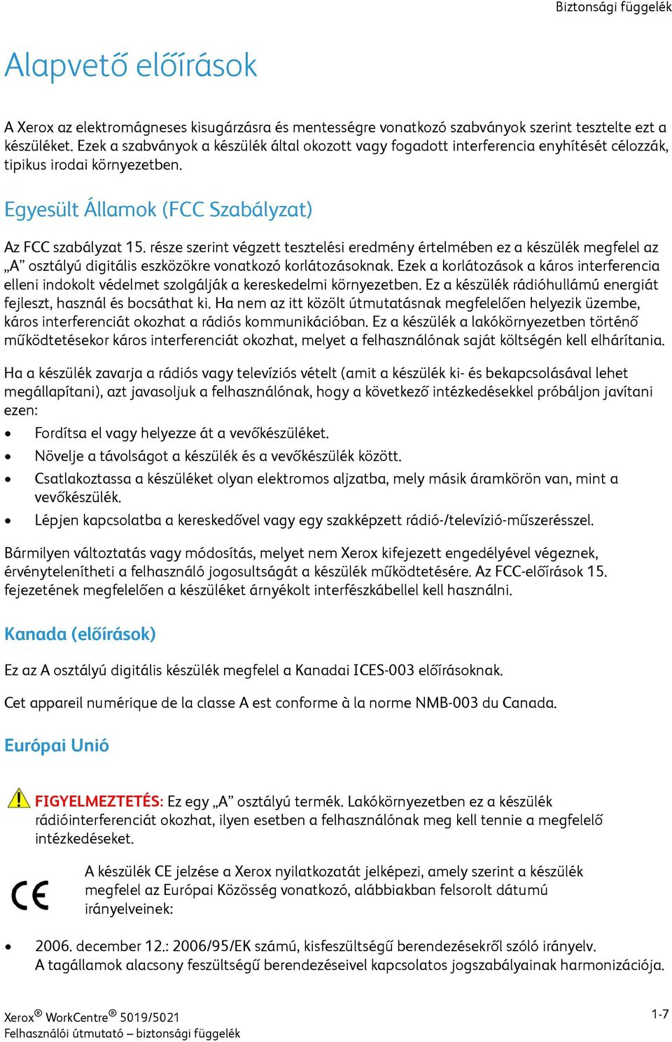 része szerint végzett tesztelési eredmény értelmében ez a készülék megfelel az A osztályú digitális eszközökre vonatkozó korlátozásoknak.