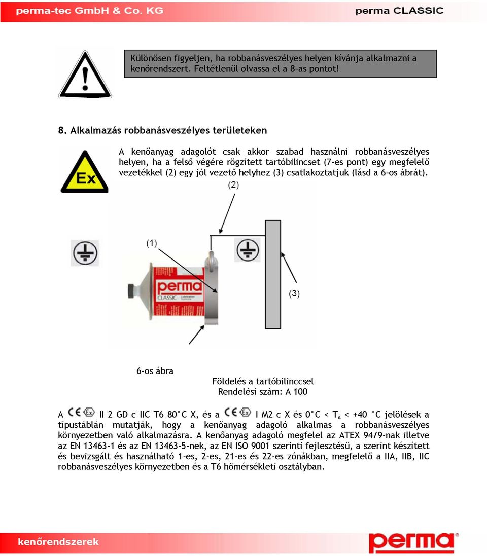 Alkalmazás robbanásveszélyes területeken A kenőanyag adagolót csak akkor szabad használni robbanásveszélyes helyen, ha a felső végére rögzített tartóbilincset (7-es pont) egy megfelelő vezetékkel (2)