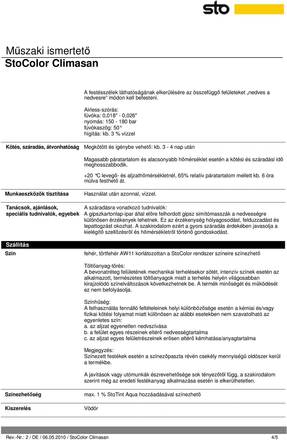 +20 C levegő- és aljzathőmérsékletnél, 65% relatív páratartalom mellett kb. 6 óra múlva festhető át. Munkaeszközök tisztítása Használat után azonnal, vízzel.