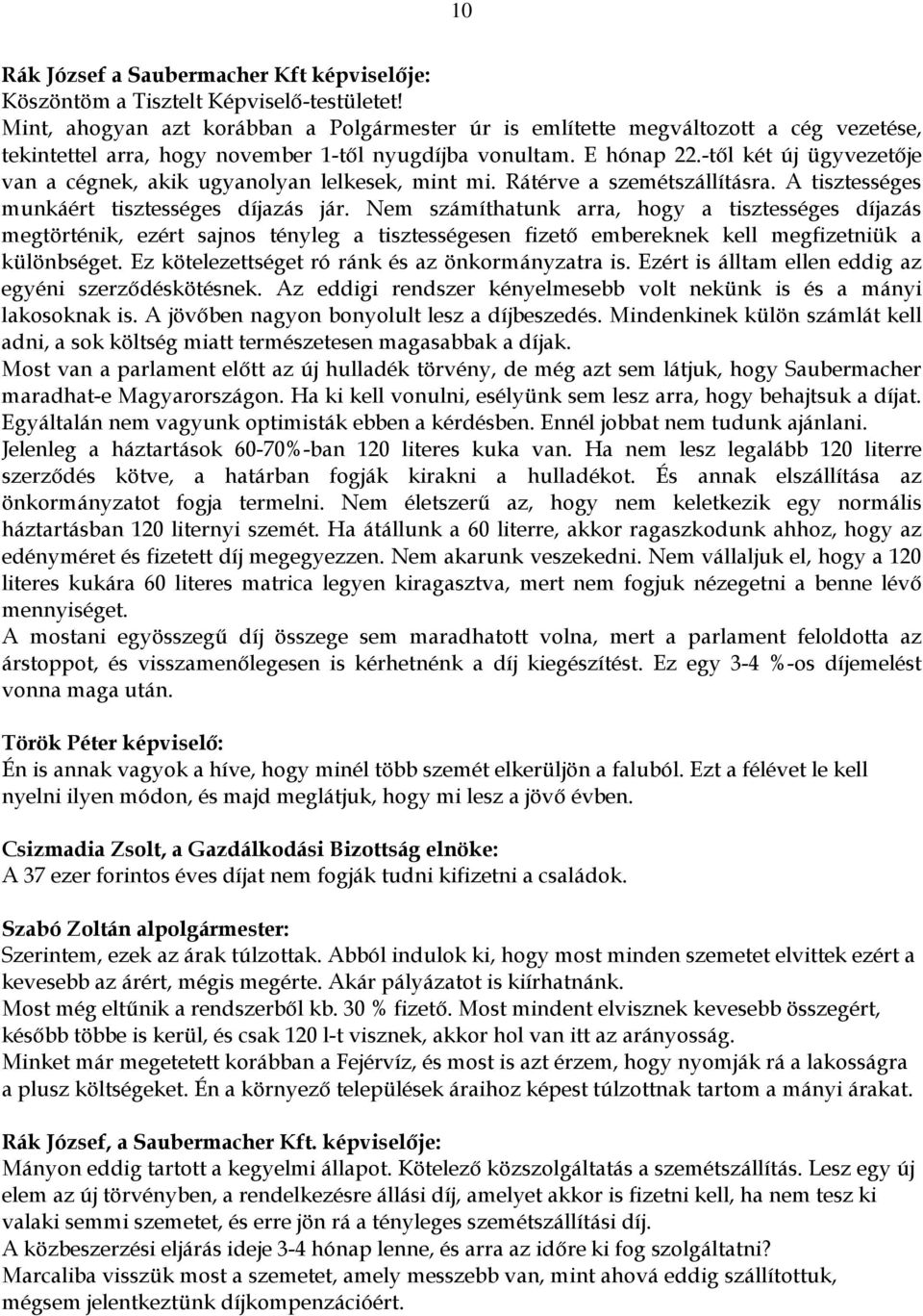 -től két új ügyvezetője van a cégnek, akik ugyanolyan lelkesek, mint mi. Rátérve a szemétszállításra. A tisztességes munkáért tisztességes díjazás jár.