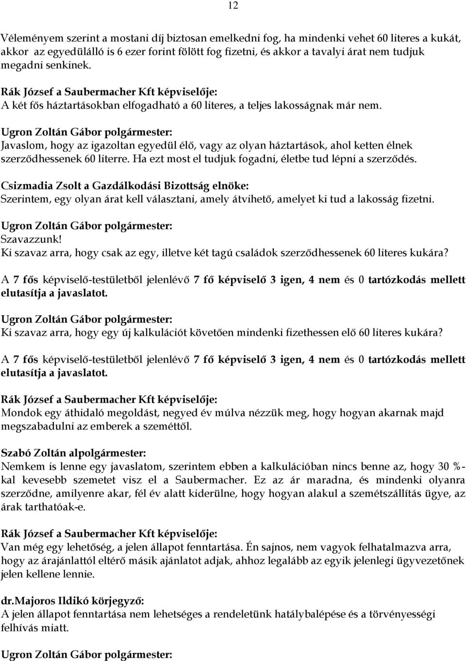 Javaslom, hogy az igazoltan egyedül élő, vagy az olyan háztartások, ahol ketten élnek szerződhessenek 60 literre. Ha ezt most el tudjuk fogadni, életbe tud lépni a szerződés.