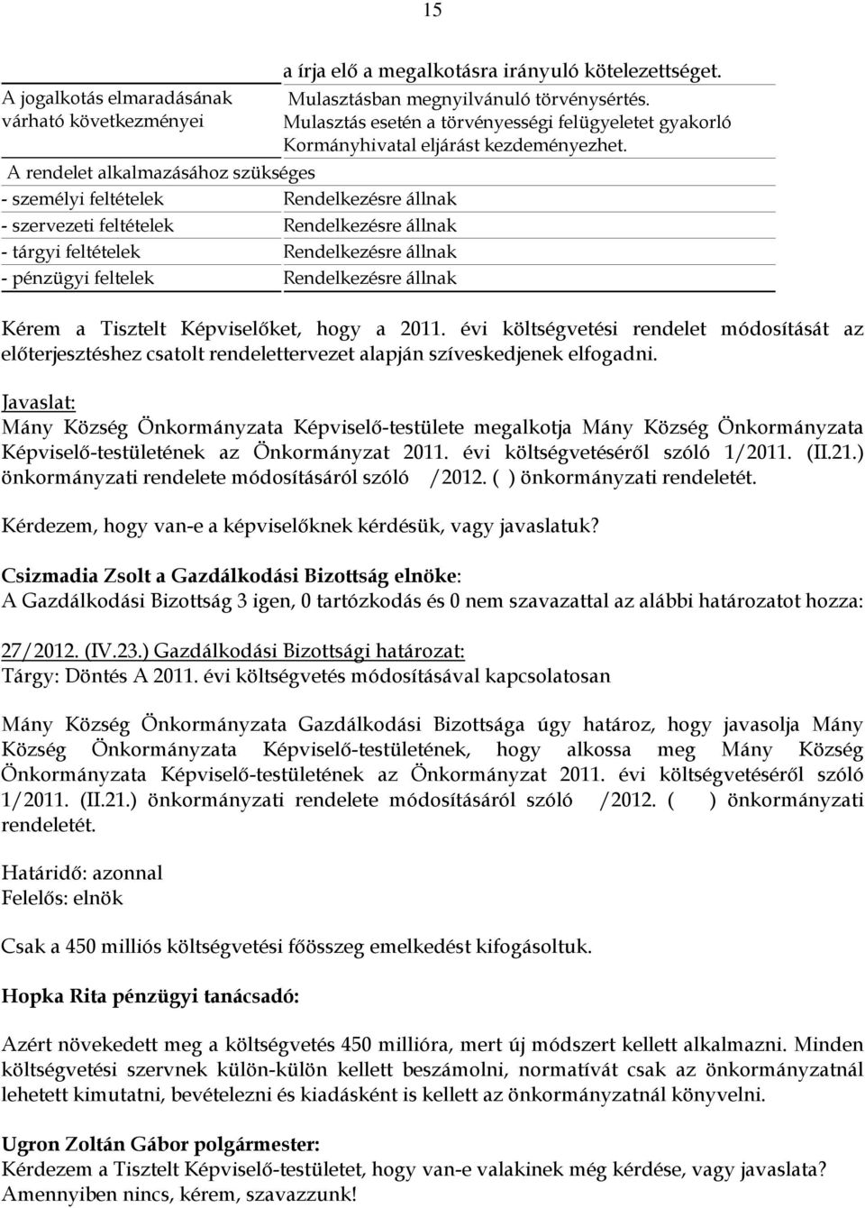 Mulasztás esetén a törvényességi felügyeletet gyakorló Kormányhivatal eljárást kezdeményezhet. Kérem a Tisztelt Képviselőket, hogy a 2011.