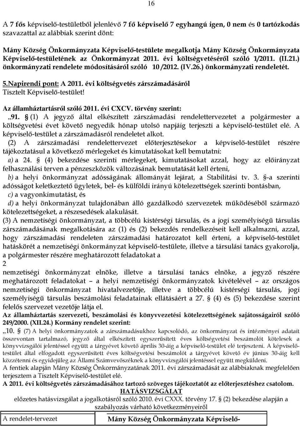 5.Napirendi pont: A 2011. évi költségvetés zárszámadásáról Tisztelt Képviselő-testület! Az államháztartásról szóló 2011. évi CXCV. törvény szerint: 91.