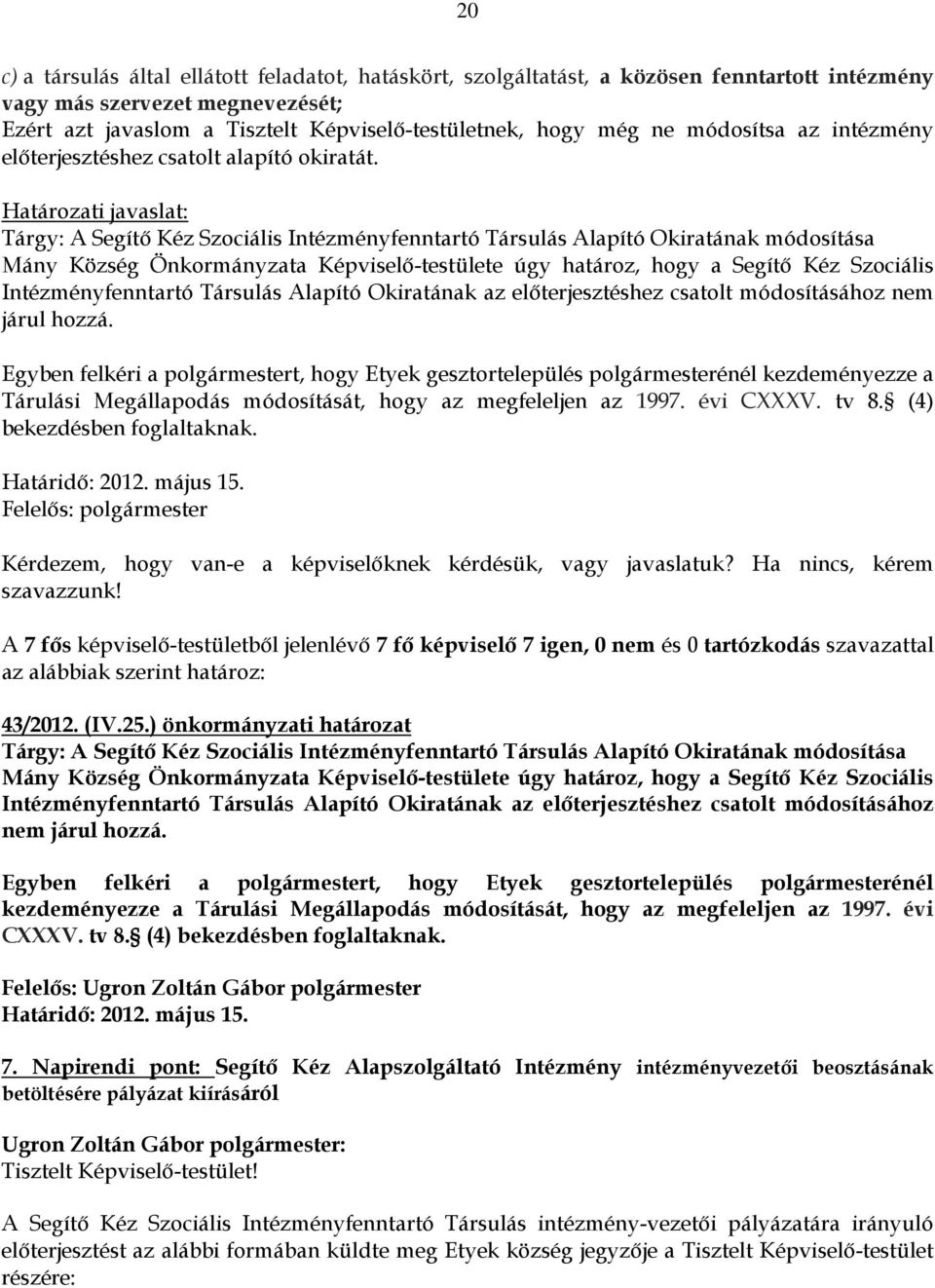 Határozati javaslat: Tárgy: A Segítő Kéz Szociális Intézményfenntartó Társulás Alapító Okiratának módosítása Mány Község Önkormányzata Képviselő-testülete úgy határoz, hogy a Segítő Kéz Szociális
