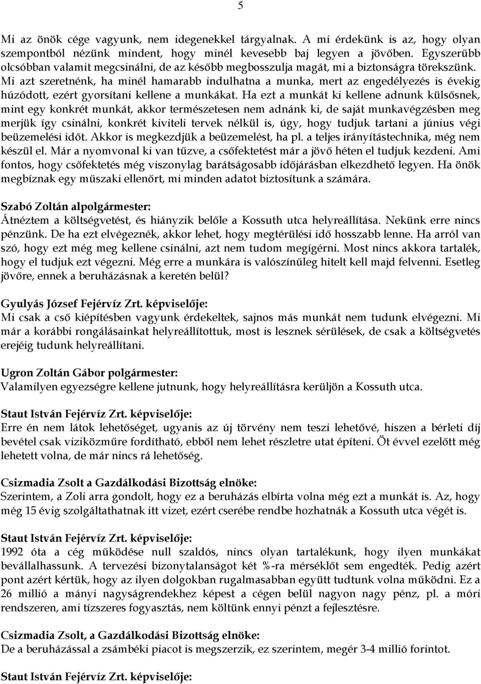 Mi azt szeretnénk, ha minél hamarabb indulhatna a munka, mert az engedélyezés is évekig húzódott, ezért gyorsítani kellene a munkákat.