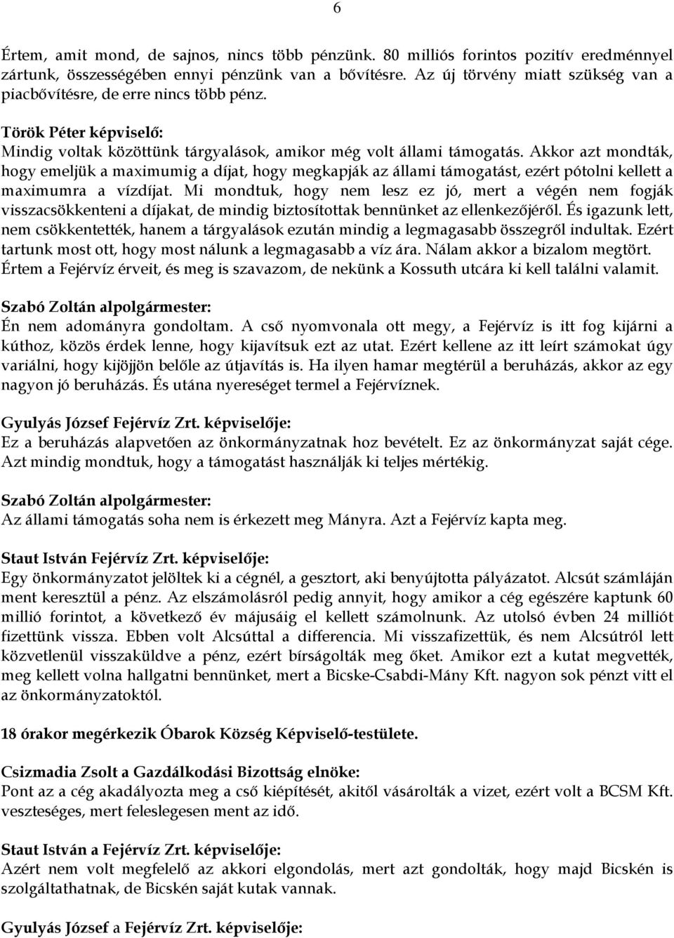Akkor azt mondták, hogy emeljük a maximumig a díjat, hogy megkapják az állami támogatást, ezért pótolni kellett a maximumra a vízdíjat.