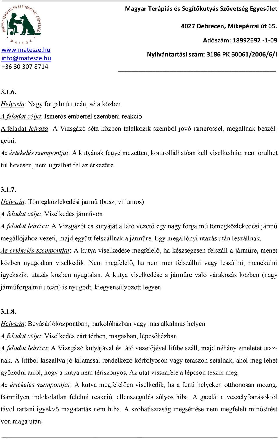 Az értékelés szempontjai: A kutyának fegyelmezetten, kontrollálhatóan kell viselkednie, nem örülhet túl hevesen, nem ugrálhat fel az érkezőre. 3.1.7.