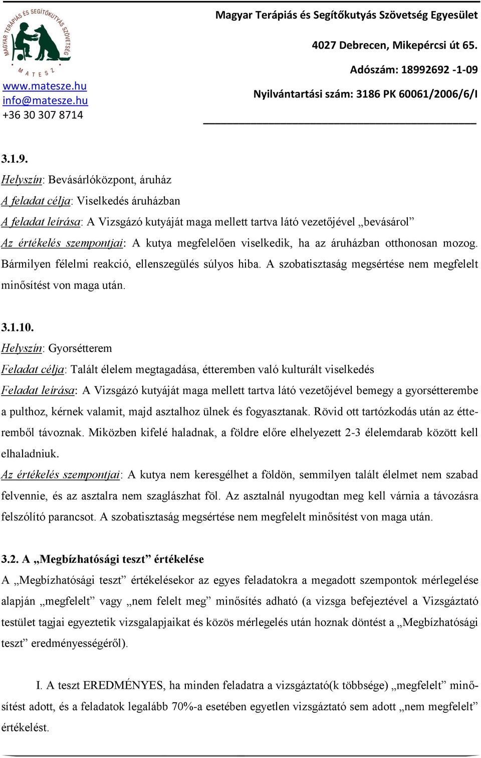 megfelelően viselkedik, ha az áruházban otthonosan mozog. Bármilyen félelmi reakció, ellenszegülés súlyos hiba. A szobatisztaság megsértése nem megfelelt minősítést von maga után. 3.1.10.