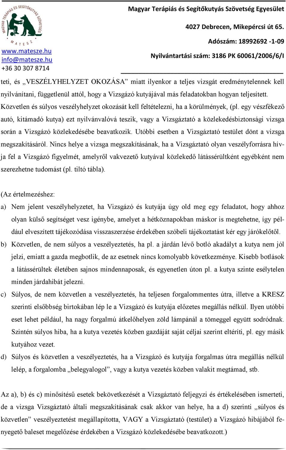 egy vészfékező autó, kitámadó kutya) ezt nyilvánvalóvá teszik, vagy a Vizsgáztató a közlekedésbiztonsági vizsga során a Vizsgázó közlekedésébe beavatkozik.