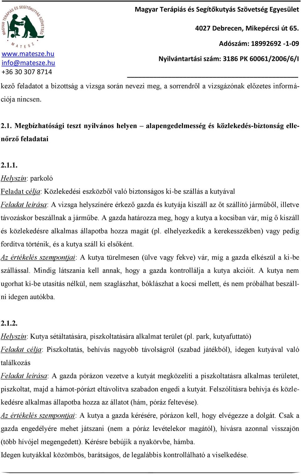 1. Helyszín: parkoló Feladat célja: Közlekedési eszközből való biztonságos ki-be szállás a kutyával Feladat leírása: A vizsga helyszínére érkező gazda és kutyája kiszáll az őt szállító járműből,