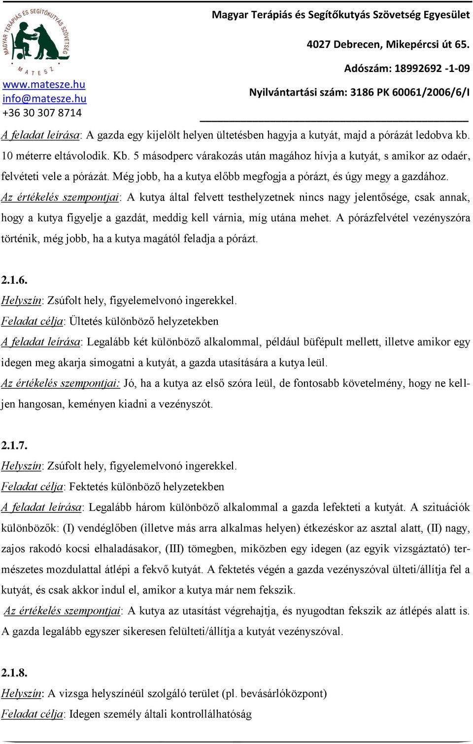 Az értékelés szempontjai: A kutya által felvett testhelyzetnek nincs nagy jelentősége, csak annak, hogy a kutya figyelje a gazdát, meddig kell várnia, míg utána mehet.