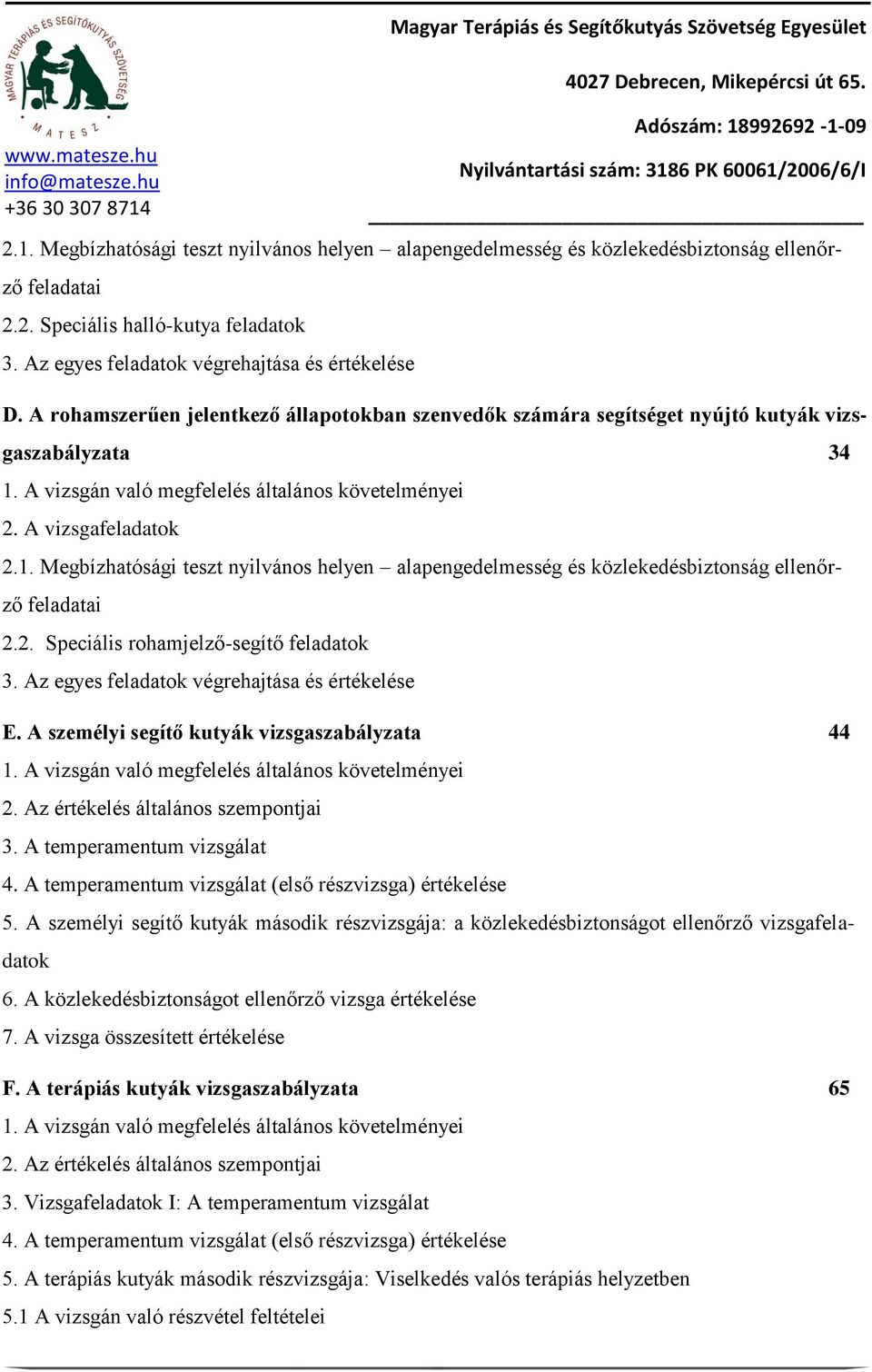 A vizsgán való megfelelés általános követelményei 2. A vizsgafeladatok 2.1. Megbízhatósági teszt nyilvános helyen alapengedelmesség és közlekedésbiztonság ellenőrző feladatai 2.2. Speciális rohamjelző-segítő feladatok 3.