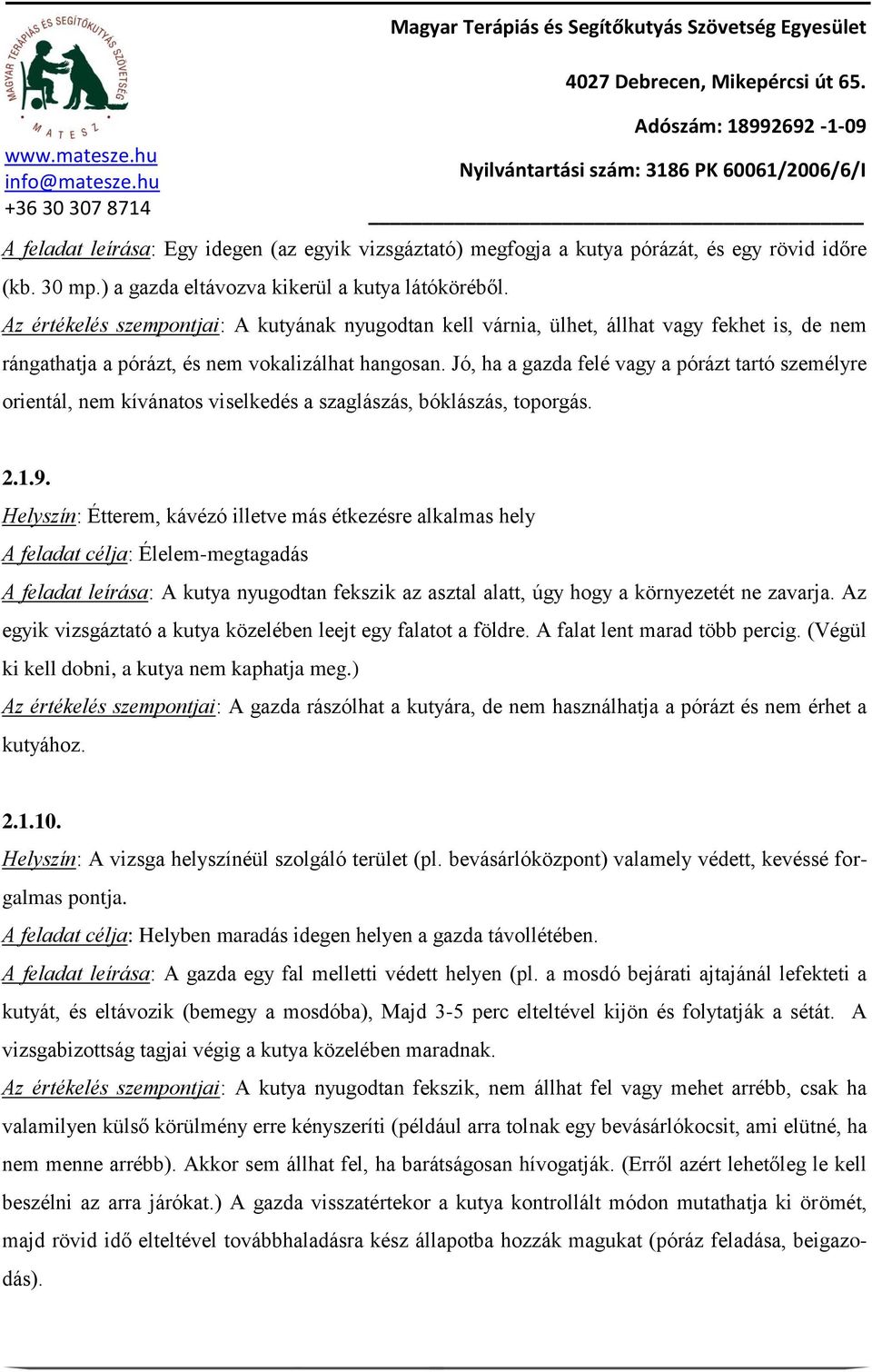 Jó, ha a gazda felé vagy a pórázt tartó személyre orientál, nem kívánatos viselkedés a szaglászás, bóklászás, toporgás. 2.1.9.